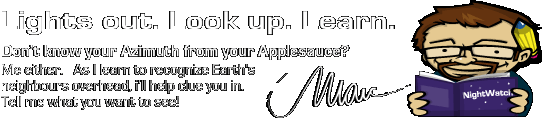 Lights out.  Look up.  Learn.  Don't know your Azimuth from your Applesauce?  Me either.  As I learn to recognize Earth's neighbours overhead, i'll help clue you in.  Tell me what you want to see!  Marc